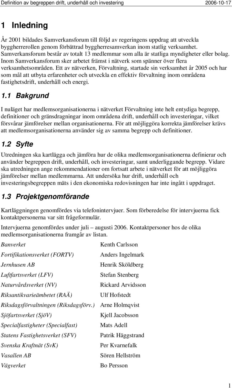 Ett av nätverken, Förvaltning, startade sin verksamhet år 2005 och har som mål att utbyta erfarenheter och utveckla en effektiv förvaltning inom områdena fastighetsdrift, underhåll och energi. 1.