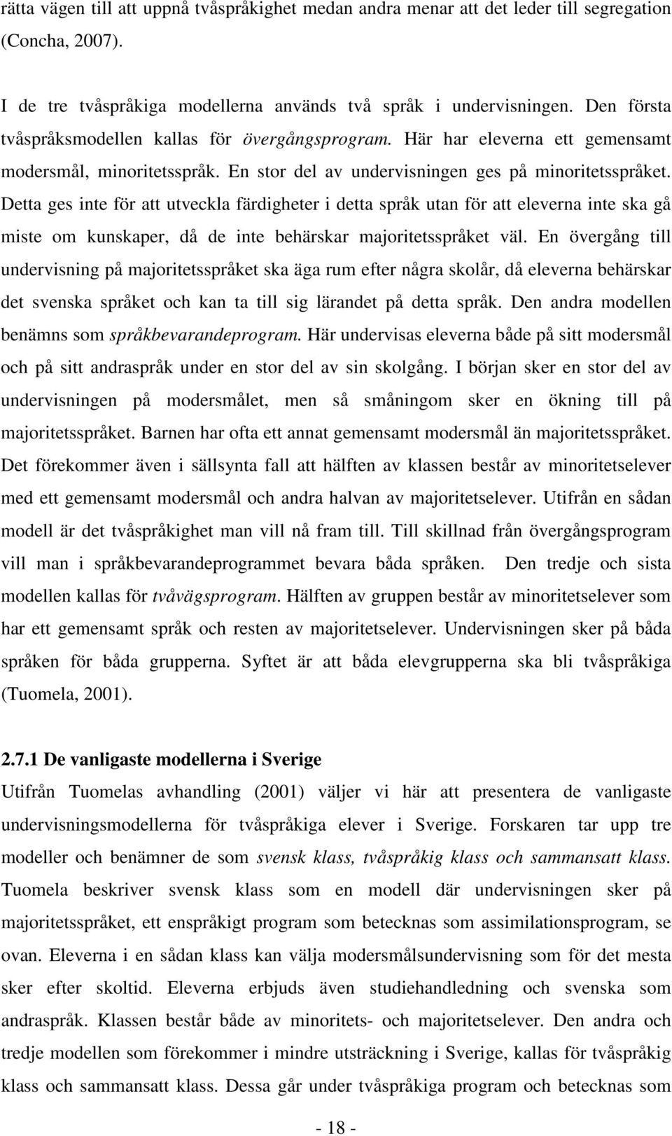 Detta ges inte för att utveckla färdigheter i detta språk utan för att eleverna inte ska gå miste om kunskaper, då de inte behärskar majoritetsspråket väl.