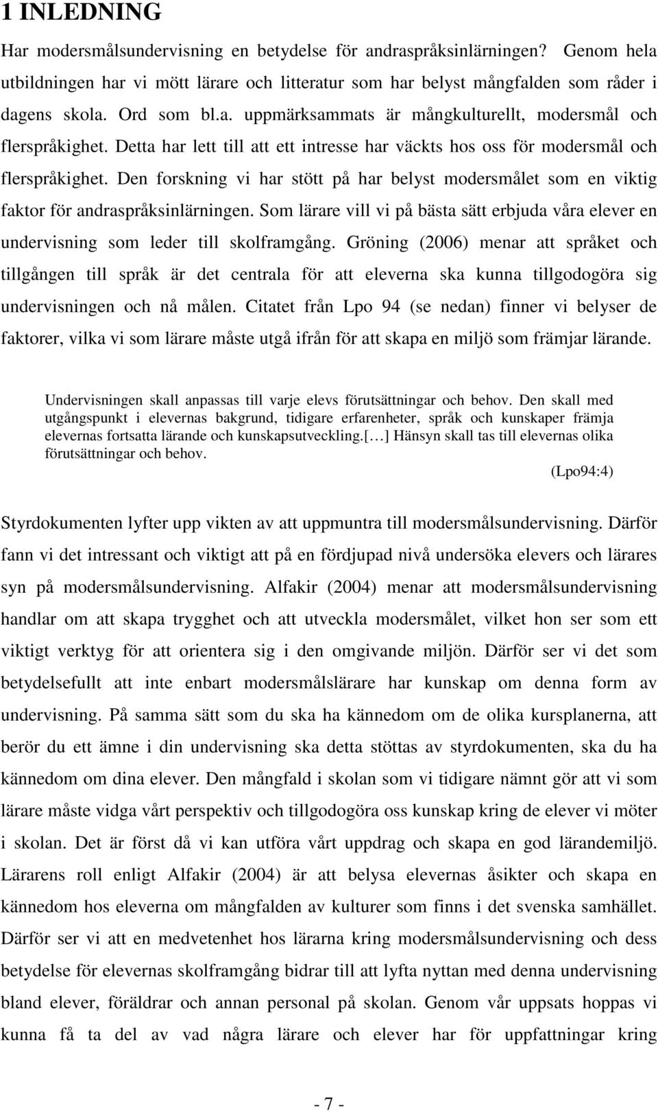 Den forskning vi har stött på har belyst modersmålet som en viktig faktor för andraspråksinlärningen. Som lärare vill vi på bästa sätt erbjuda våra elever en undervisning som leder till skolframgång.