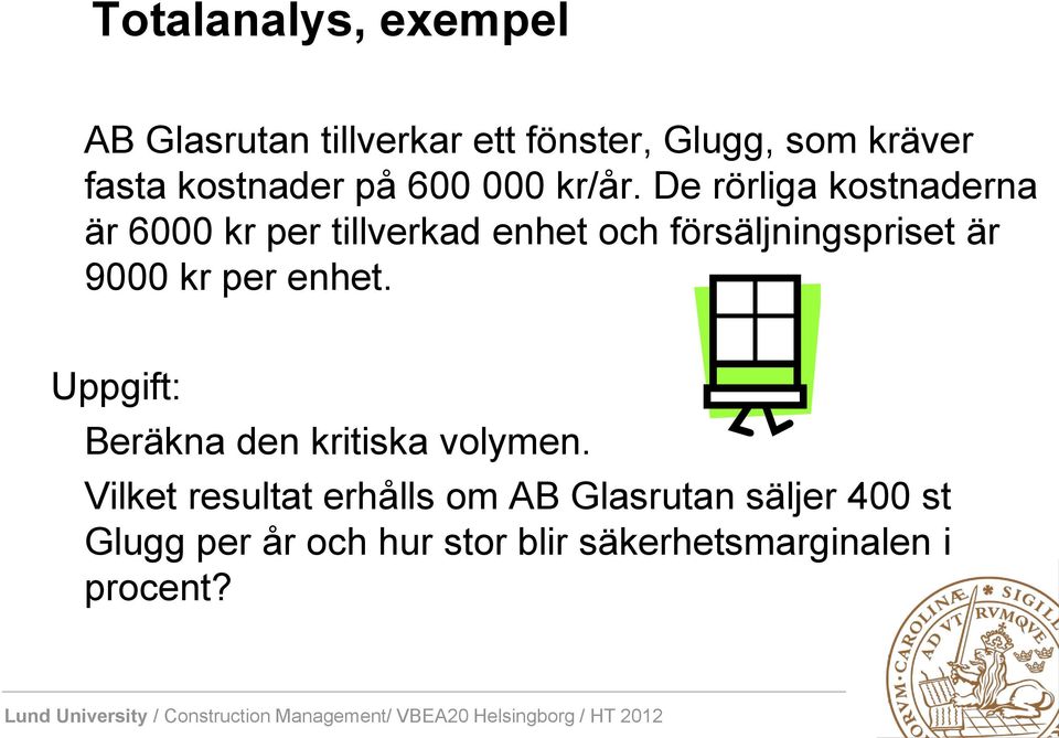 De rörliga kostnaderna är 6000 kr per tillverkad enhet och försäljningspriset är 9000 kr