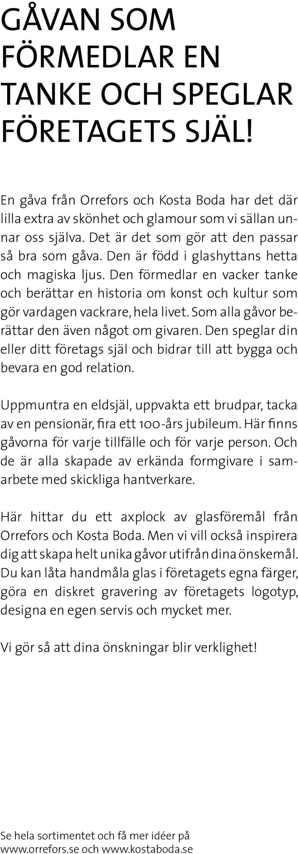 Den förmedlar en vacker tanke och berättar en historia om konst och kultur som gör vardagen vackrare, hela livet. Som alla gåvor berättar den även något om givaren.