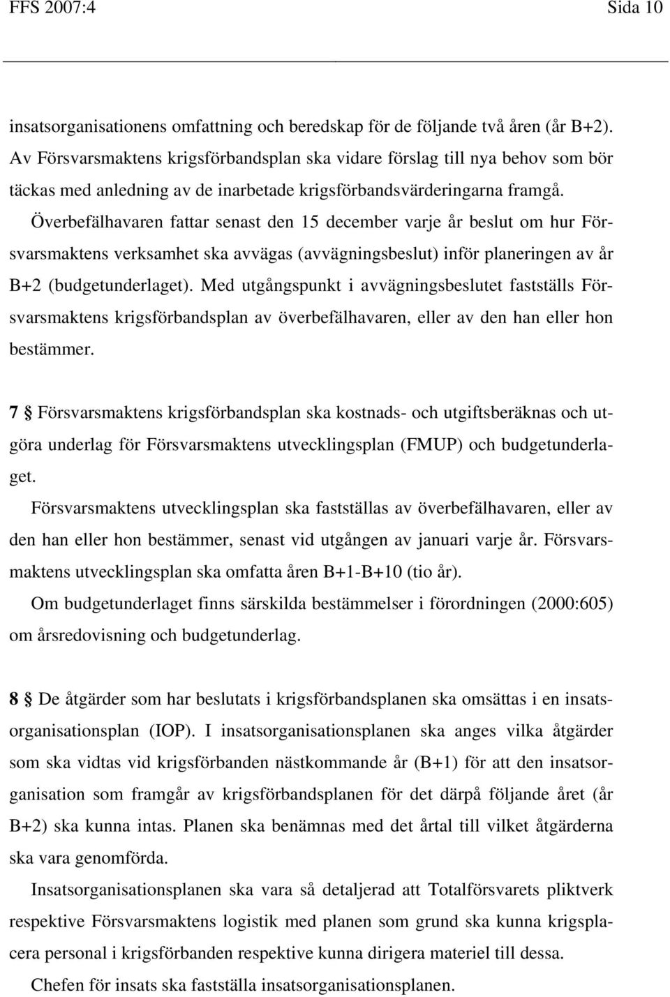 Överbefälhavaren fattar senast den 15 december varje år beslut om hur Försvarsmaktens verksamhet ska avvägas (avvägningsbeslut) inför planeringen av år B+2 (budgetunderlaget).