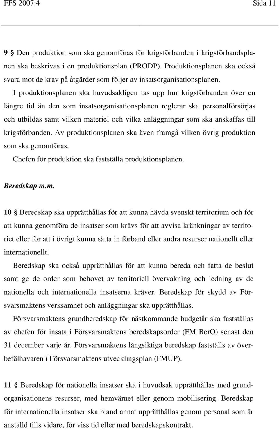 I produktionsplanen ska huvudsakligen tas upp hur krigsförbanden över en längre tid än den som insatsorganisationsplanen reglerar ska personalförsörjas och utbildas samt vilken materiel och vilka