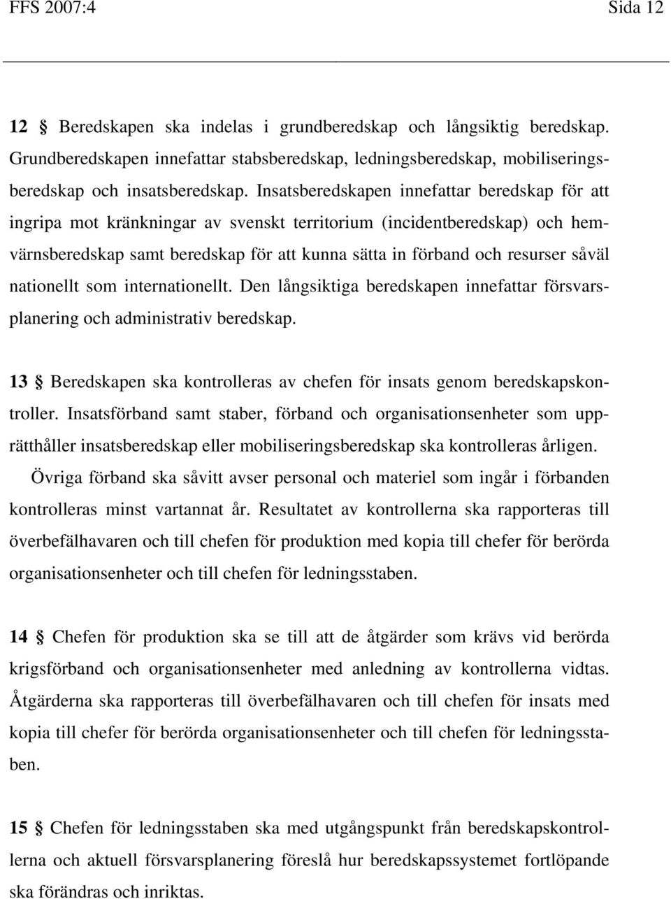 såväl nationellt som internationellt. Den långsiktiga beredskapen innefattar försvarsplanering och administrativ beredskap.