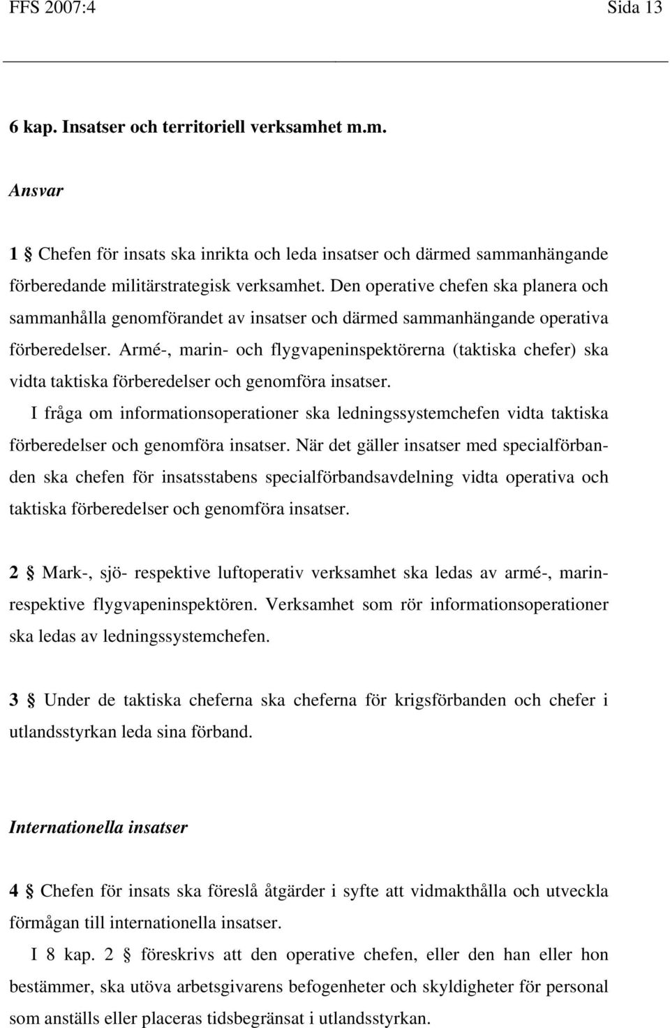 Armé-, marin- och flygvapeninspektörerna (taktiska chefer) ska vidta taktiska förberedelser och genomföra insatser.