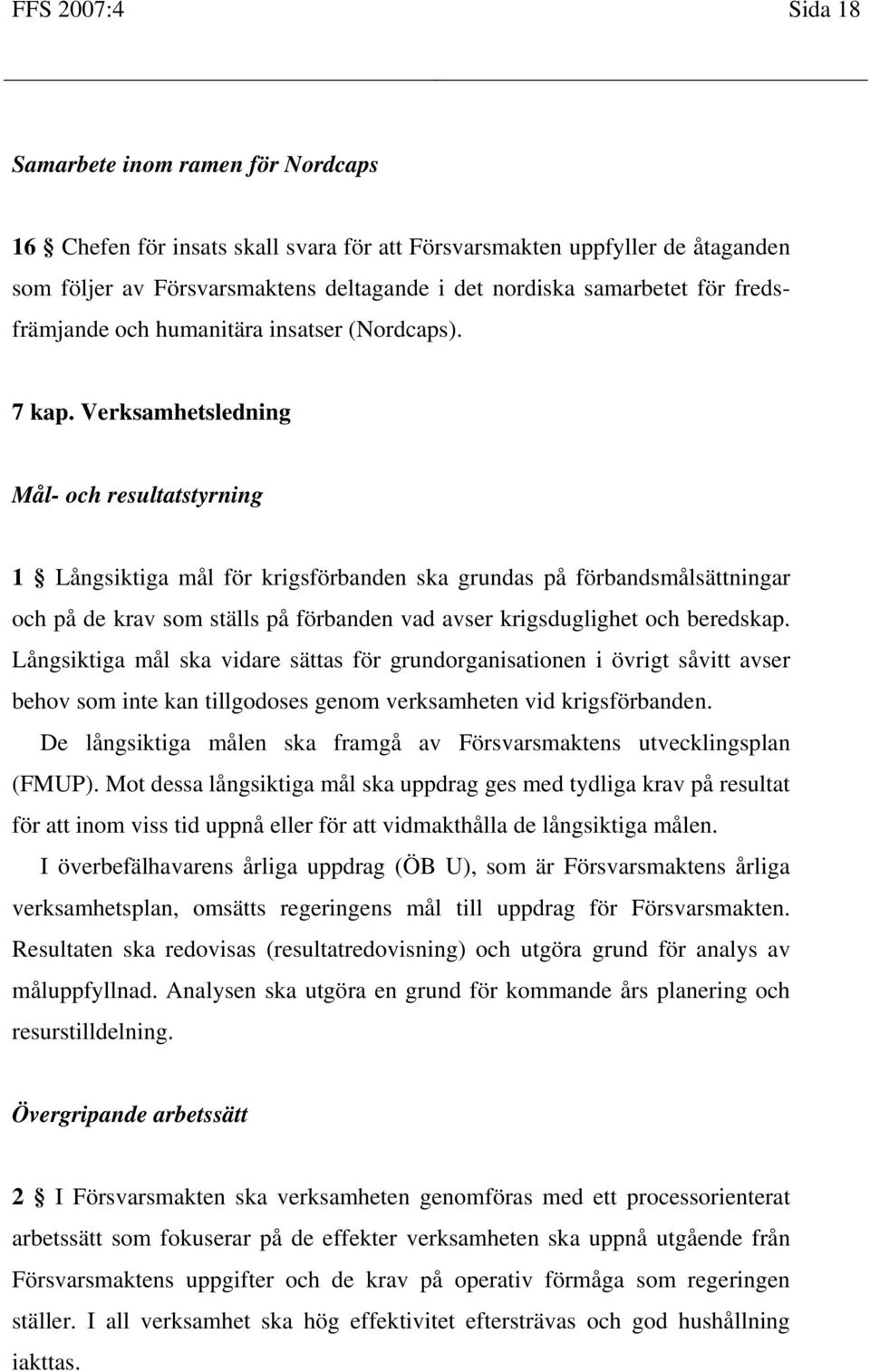 Verksamhetsledning Mål- och resultatstyrning 1 Långsiktiga mål för krigsförbanden ska grundas på förbandsmålsättningar och på de krav som ställs på förbanden vad avser krigsduglighet och beredskap.