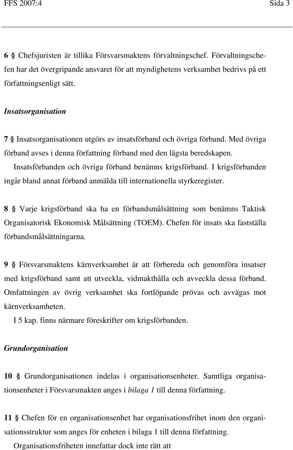 Insatsförbanden och övriga förband benämns krigsförband. I krigsförbanden ingår bland annat förband anmälda till internationella styrkeregister.