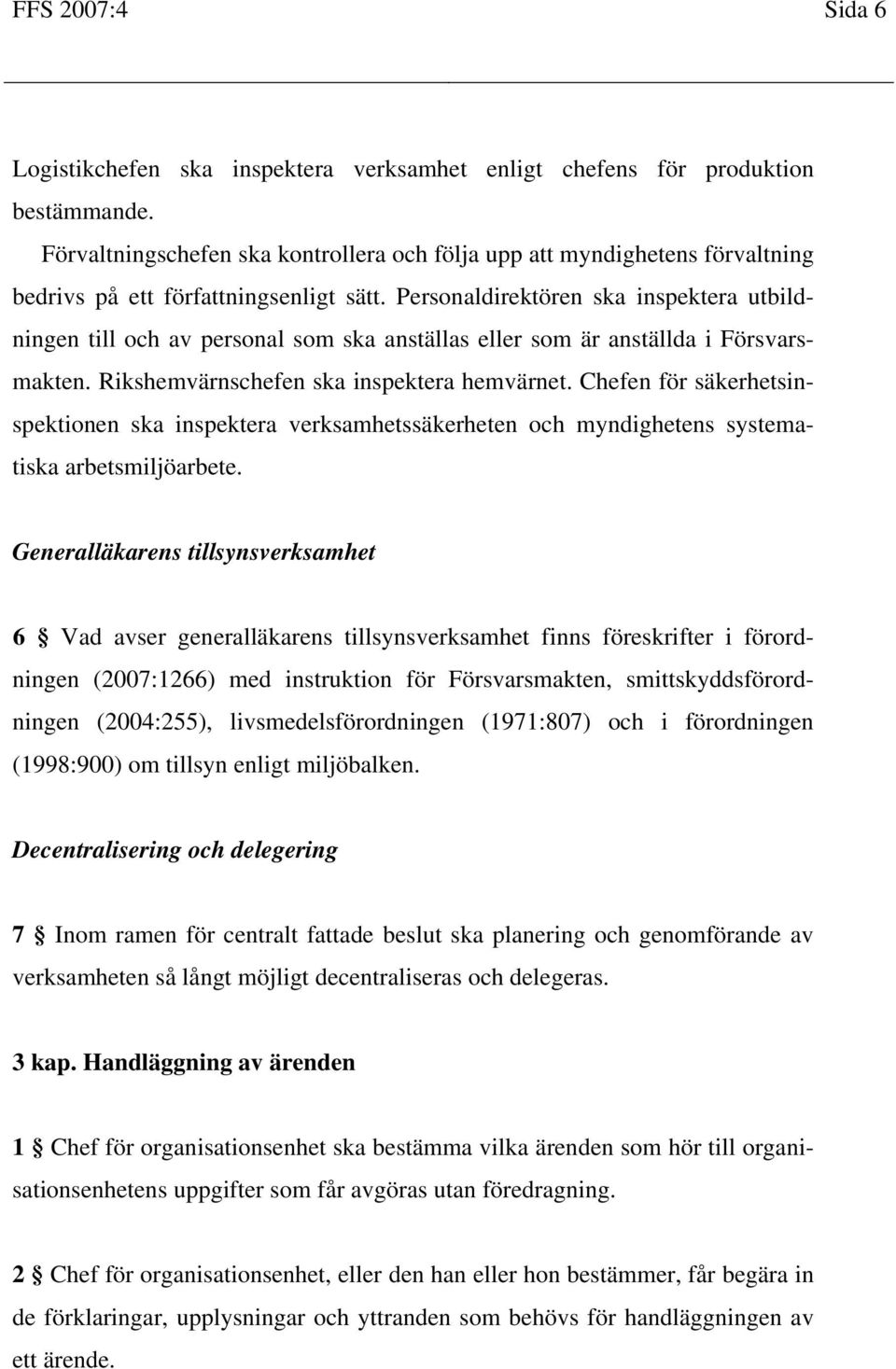 Personaldirektören ska inspektera utbildningen till och av personal som ska anställas eller som är anställda i Försvarsmakten. Rikshemvärnschefen ska inspektera hemvärnet.