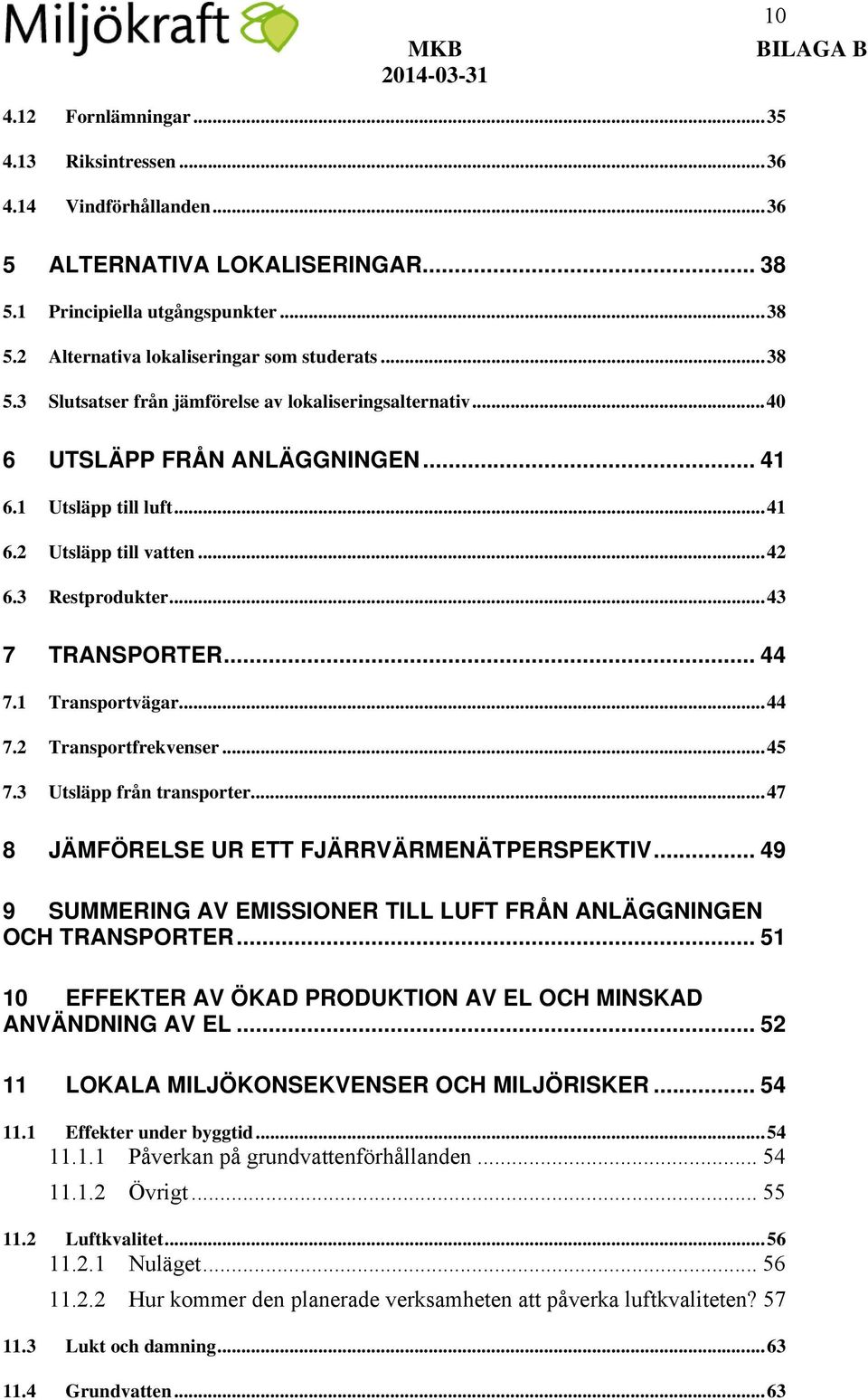 .. 44 7.1 Transportvägar... 44 7.2 Transportfrekvenser... 45 7.3 Utsläpp från transporter... 47 8 JÄMFÖRELSE UR ETT FJÄRRVÄRMENÄTPERSPEKTIV.