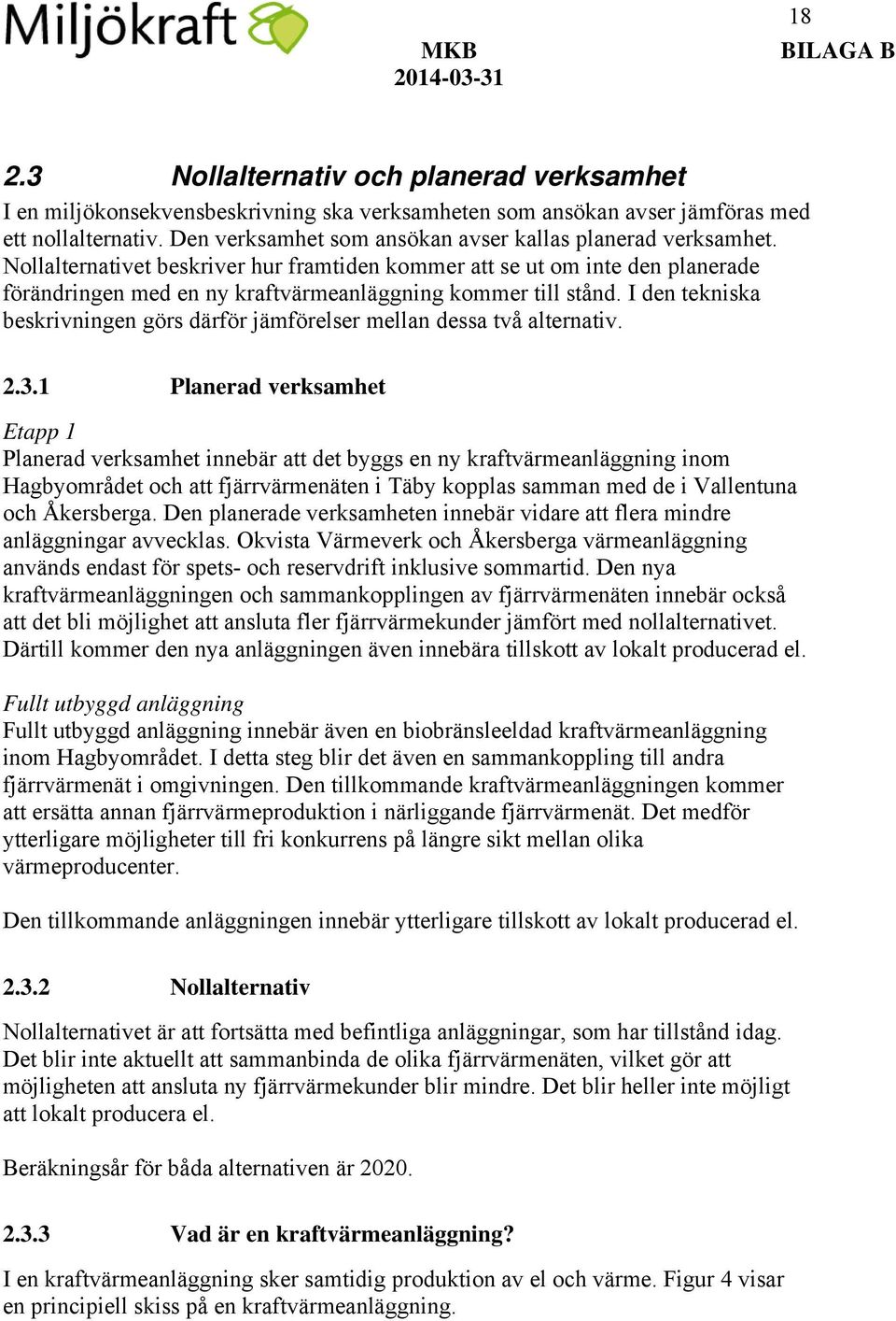 Nollalternativet beskriver hur framtiden kommer att se ut om inte den planerade förändringen med en ny kraftvärmeanläggning kommer till stånd.