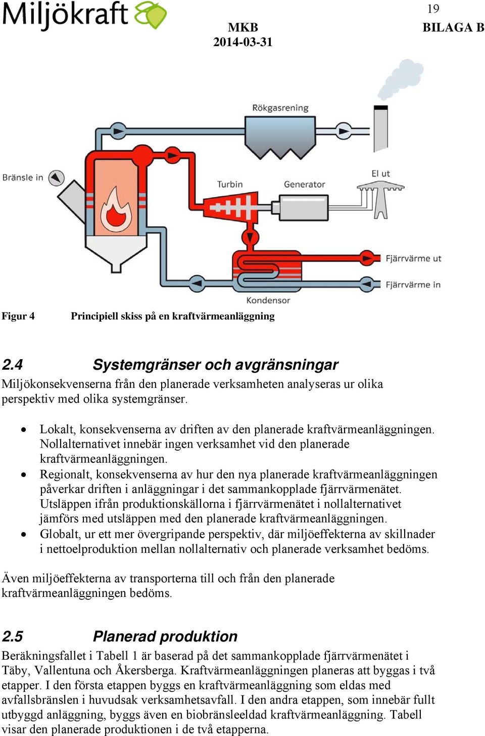 Regionalt, konsekvenserna av hur den nya planerade kraftvärmeanläggningen påverkar driften i anläggningar i det sammankopplade fjärrvärmenätet.