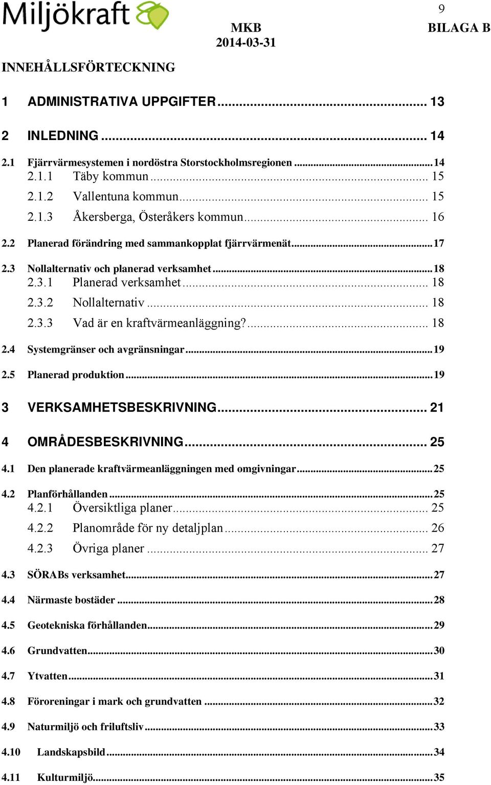 ... 18 2.4 Systemgränser och avgränsningar... 19 2.5 Planerad produktion... 19 3 VERKSAMHETSBESKRIVNING... 21 4 OMRÅDESBESKRIVNING... 25 4.1 Den planerade kraftvärmeanläggningen med omgivningar... 25 4.2 Planförhållanden.