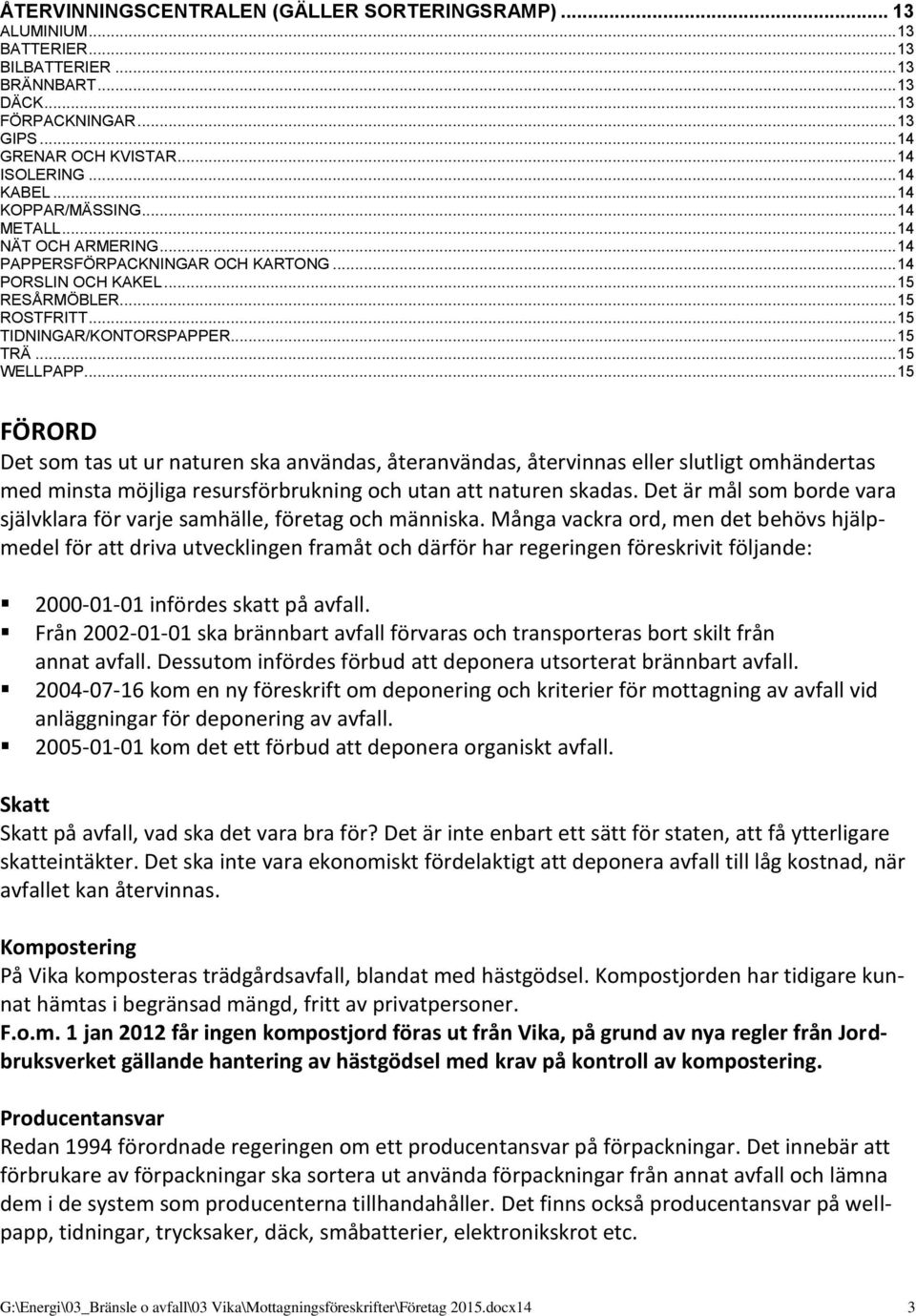 .. 15 TRÄ... 15 WELLPAPP... 15 FÖRORD Det som tas ut ur naturen ska användas, återanvändas, återvinnas eller slutligt omhändertas med minsta möjliga resursförbrukning och utan att naturen skadas.