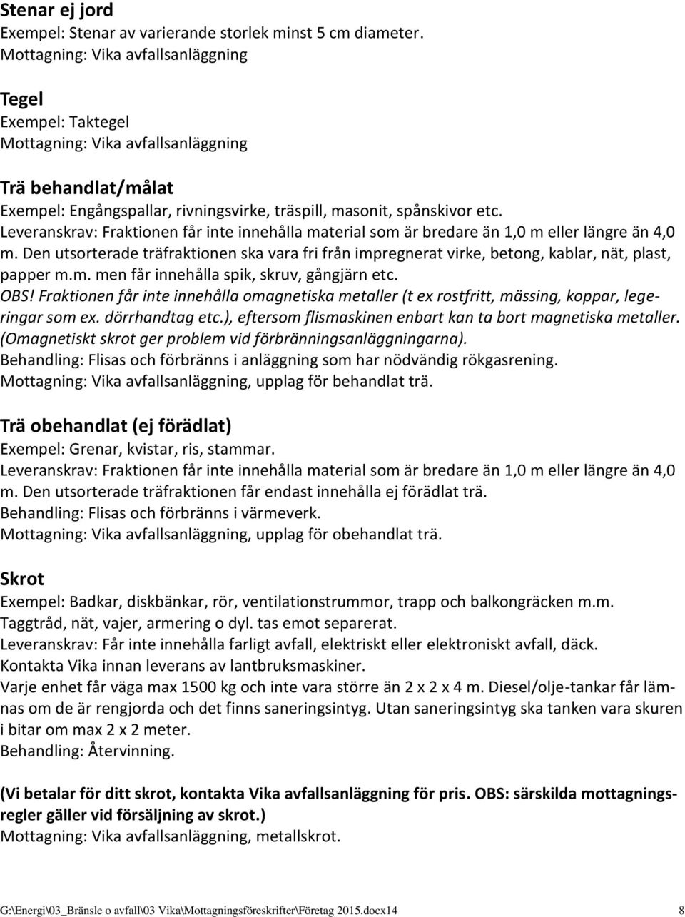 Den utsorterade träfraktionen ska vara fri från impregnerat virke, betong, kablar, nät, plast, papper m.m. men får innehålla spik, skruv, gångjärn etc. OBS!