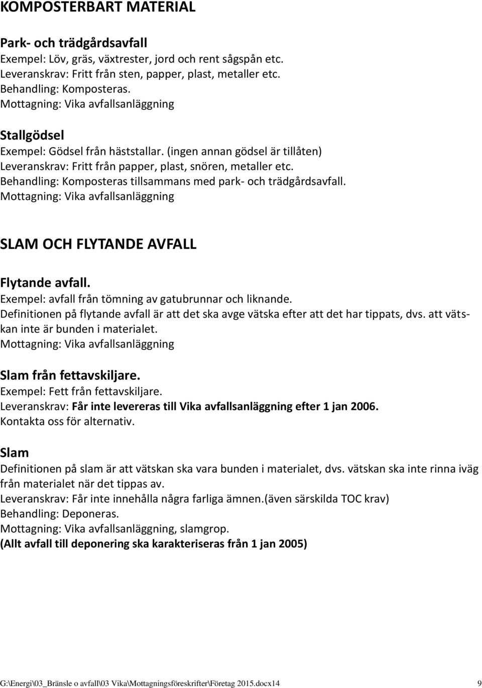 Behandling: Komposteras tillsammans med park- och trädgårdsavfall. SLAM OCH FLYTANDE AVFALL Flytande avfall. Exempel: avfall från tömning av gatubrunnar och liknande.