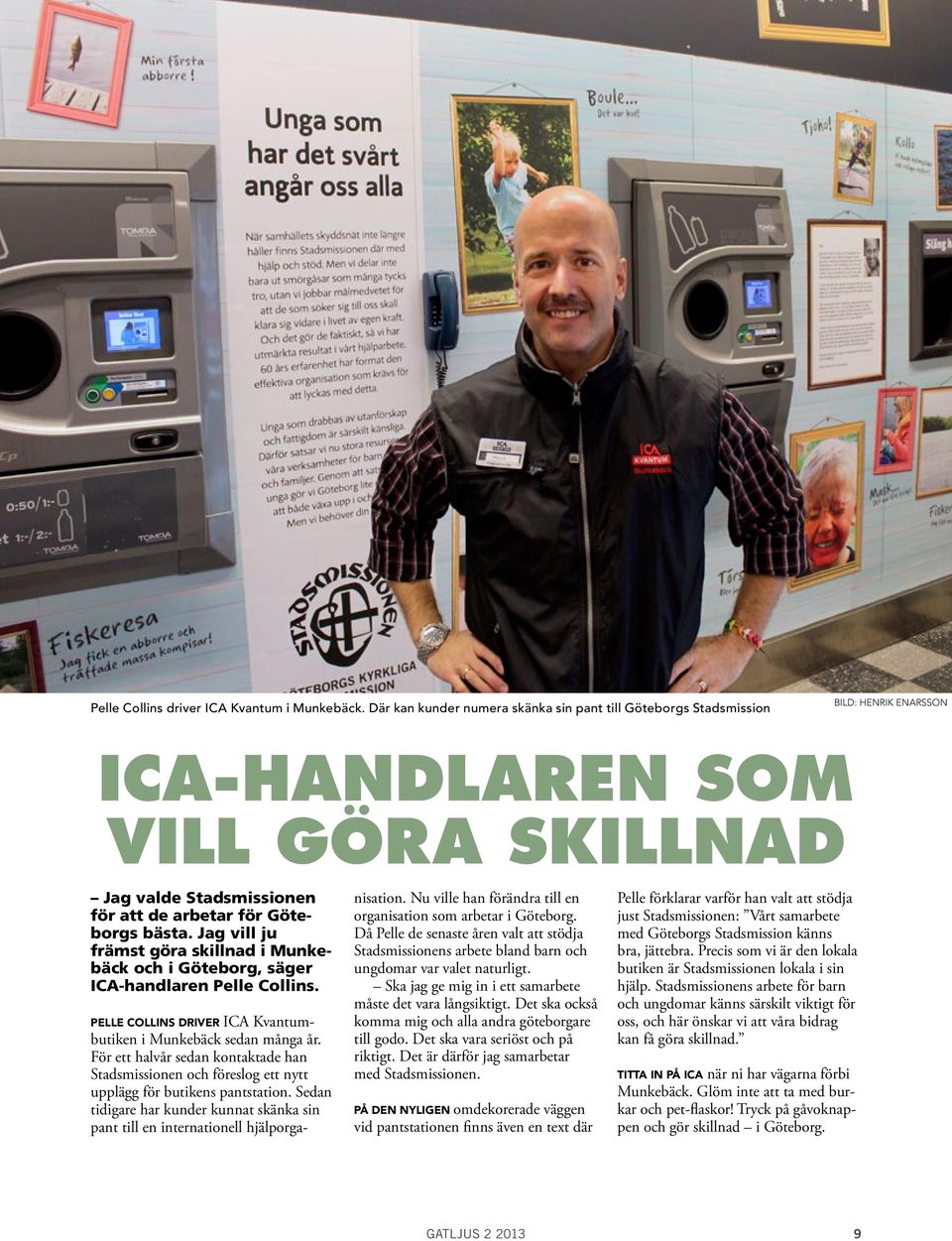 Jag vill ju främst göra skillnad i Munkebäck och i Göteborg, säger ICA-handlaren Pelle Collins. Pelle Collins driver ICA Kvantumbutiken i Munkebäck sedan många år.