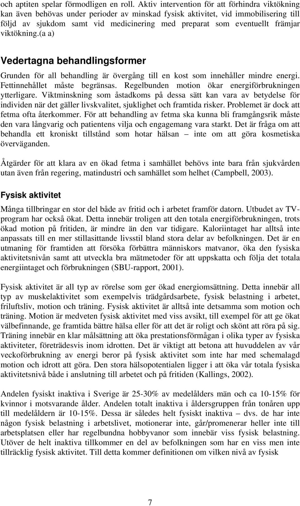 främjar viktökning.(a a) Vedertagna behandlingsformer Grunden för all behandling är övergång till en kost som innehåller mindre energi. Fettinnehållet måste begränsas.