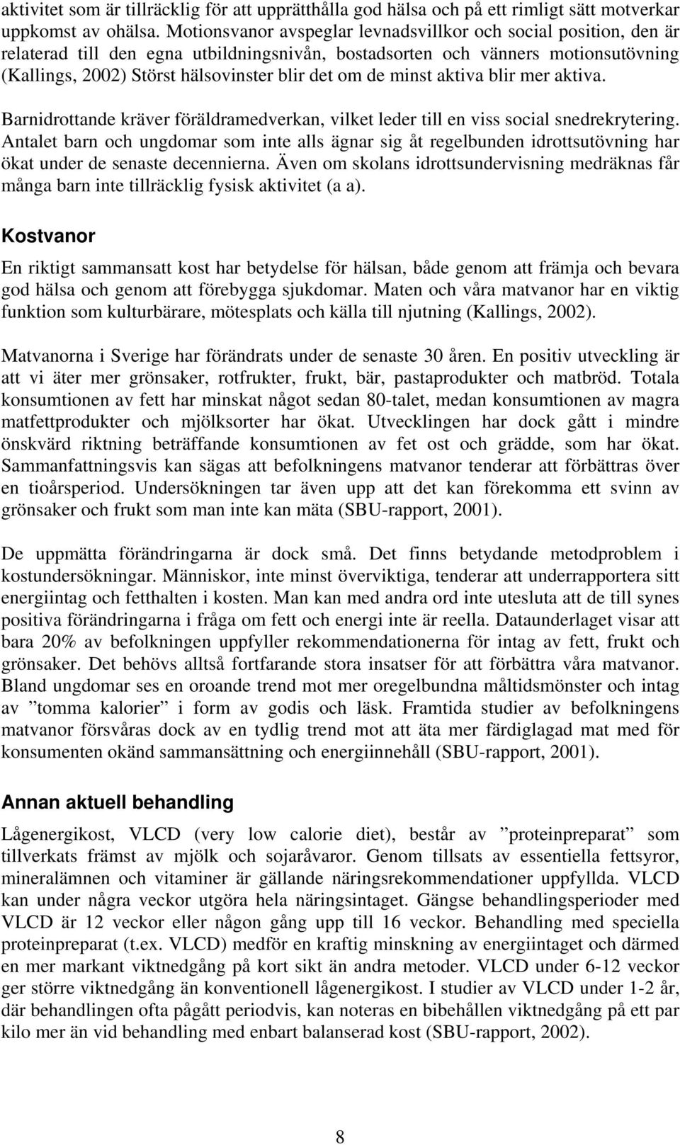 de minst aktiva blir mer aktiva. Barnidrottande kräver föräldramedverkan, vilket leder till en viss social snedrekrytering.