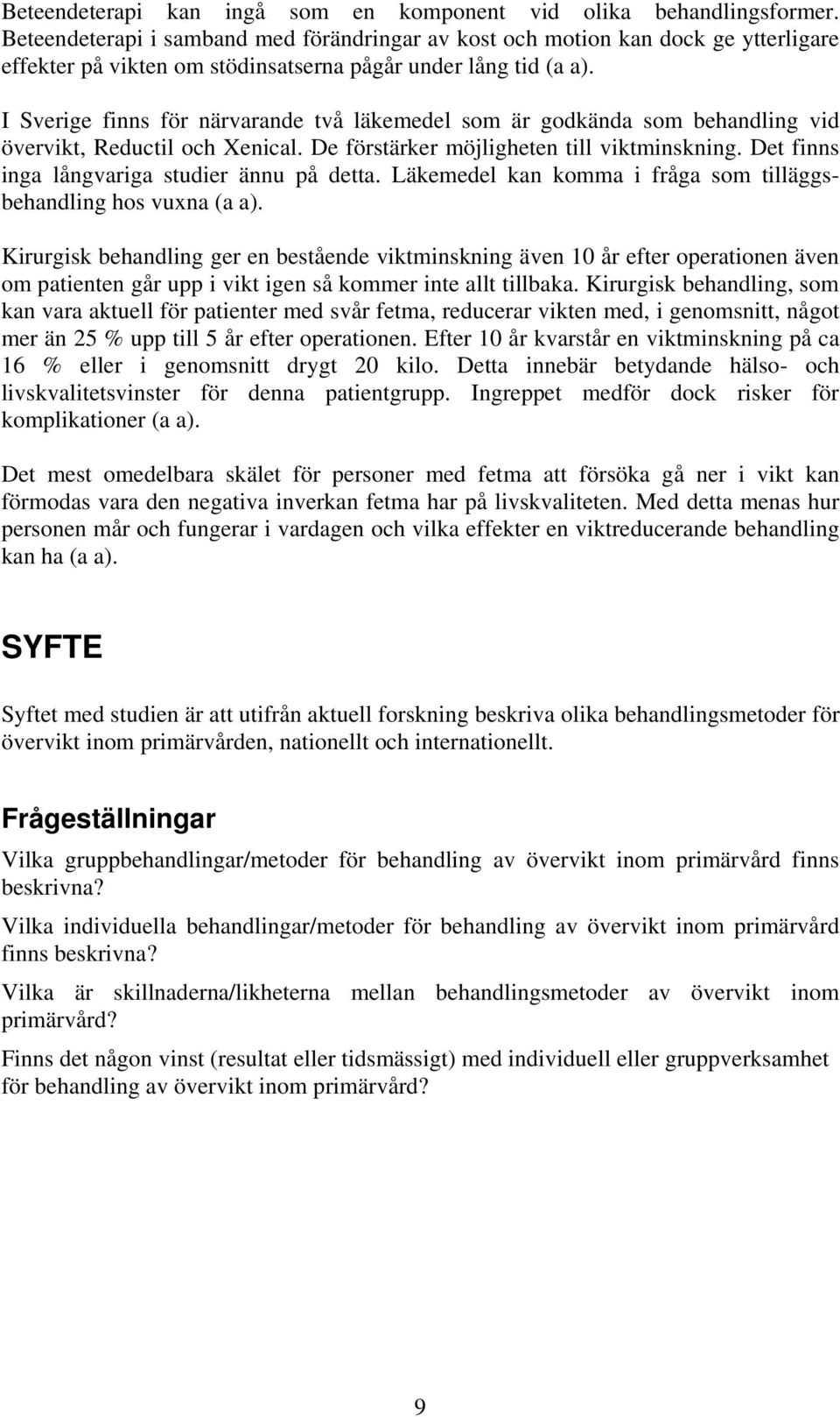 I Sverige finns för närvarande två läkemedel som är godkända som behandling vid övervikt, Reductil och Xenical. De förstärker möjligheten till viktminskning.