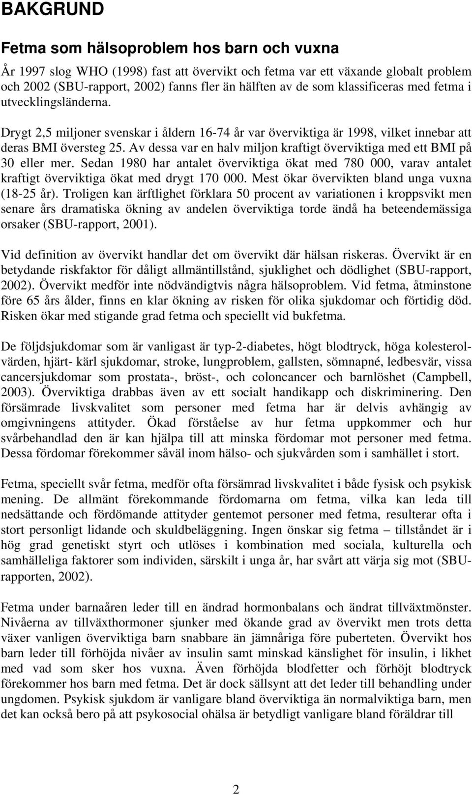 Av dessa var en halv miljon kraftigt överviktiga med ett BMI på 30 eller mer. Sedan 1980 har antalet överviktiga ökat med 780 000, varav antalet kraftigt överviktiga ökat med drygt 170 000.