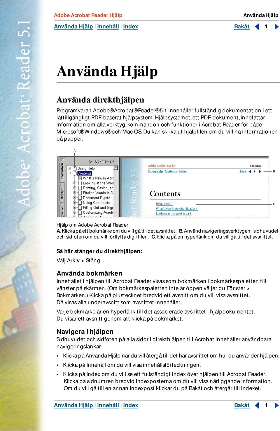 Hjälpsystemet, ett PDF-dokument, innefattar information om alla verktyg, kommandon och funktioner i Acrobat Reader för både Microsoft Windows och Mac OS.