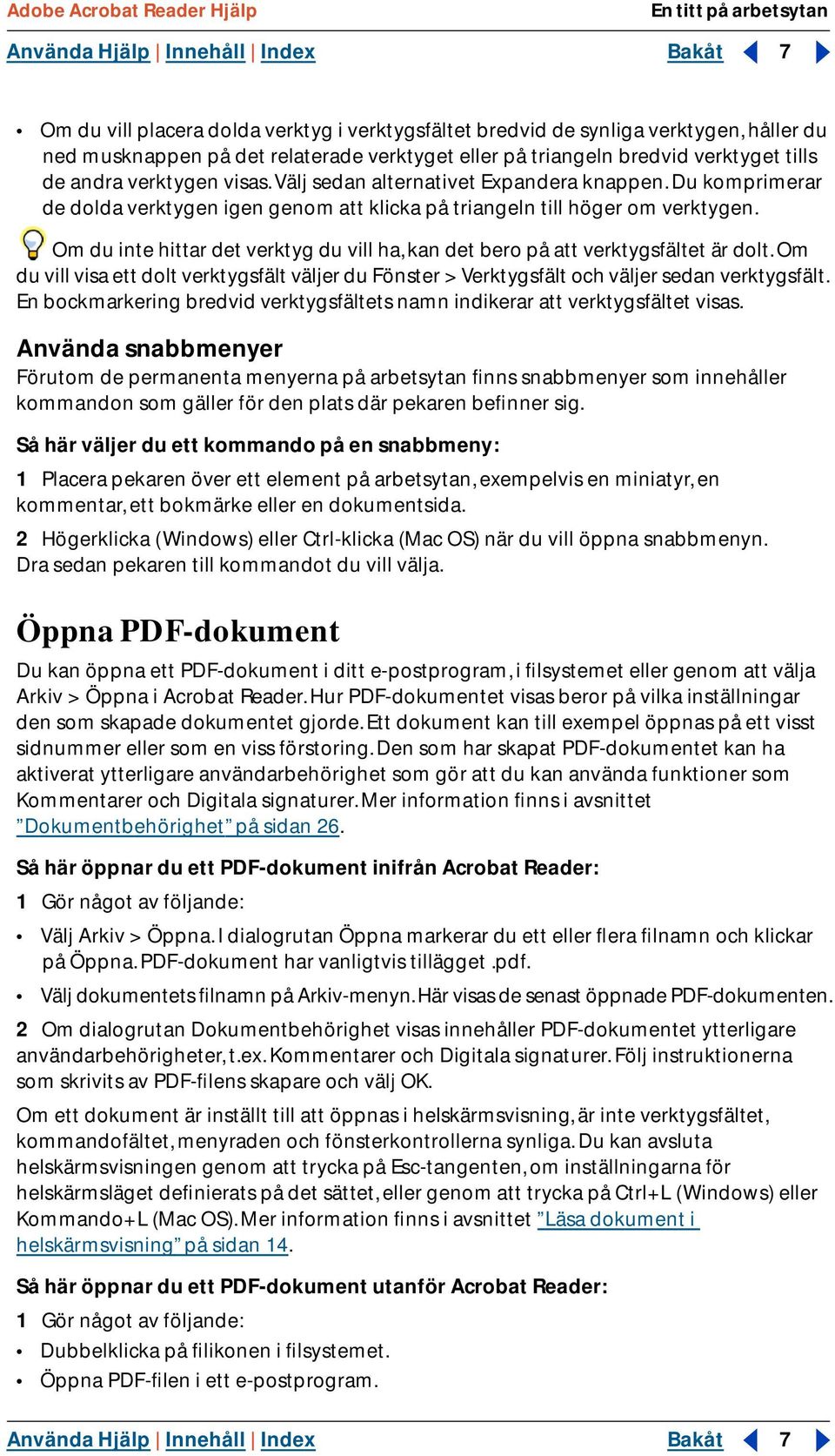 Om du inte hittar det verktyg du vill ha, kan det bero på att verktygsfältet är dolt. Om du vill visa ett dolt verktygsfält väljer du Fönster > Verktygsfält och väljer sedan verktygsfält.