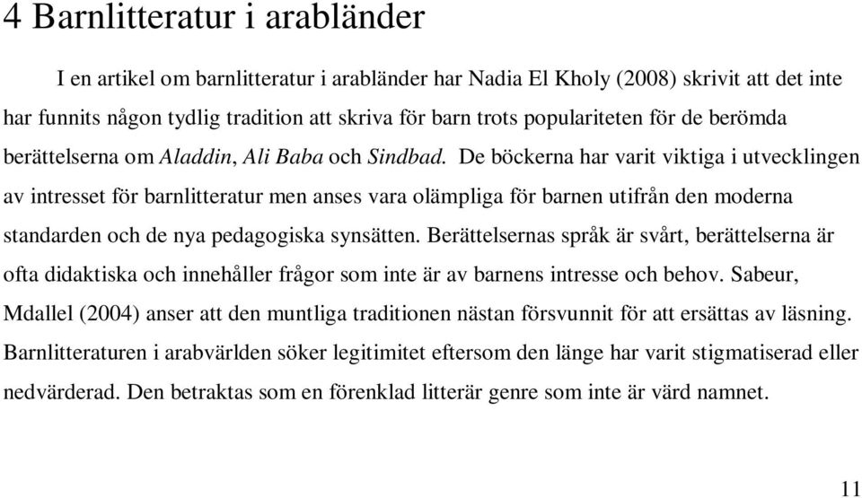 De böckerna har varit viktiga i utvecklingen av intresset för barnlitteratur men anses vara olämpliga för barnen utifrån den moderna standarden och de nya pedagogiska synsätten.