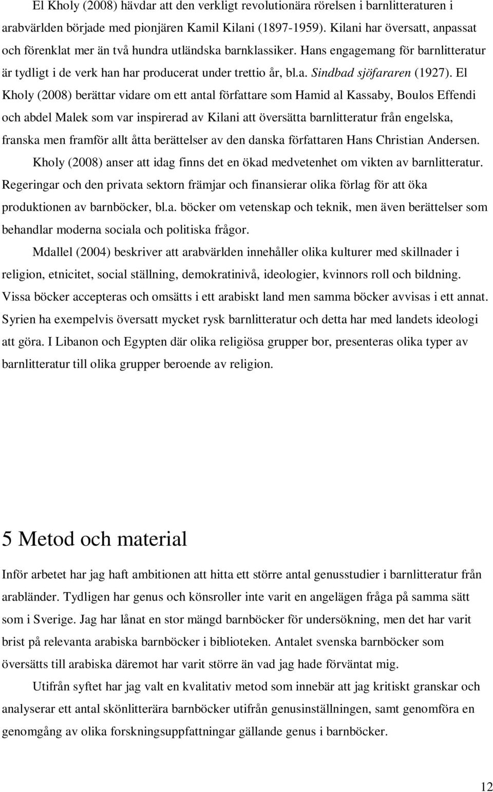 El Kholy (2008) berättar vidare om ett antal författare som Hamid al Kassaby, Boulos Effendi och abdel Malek som var inspirerad av Kilani att översätta barnlitteratur från engelska, franska men