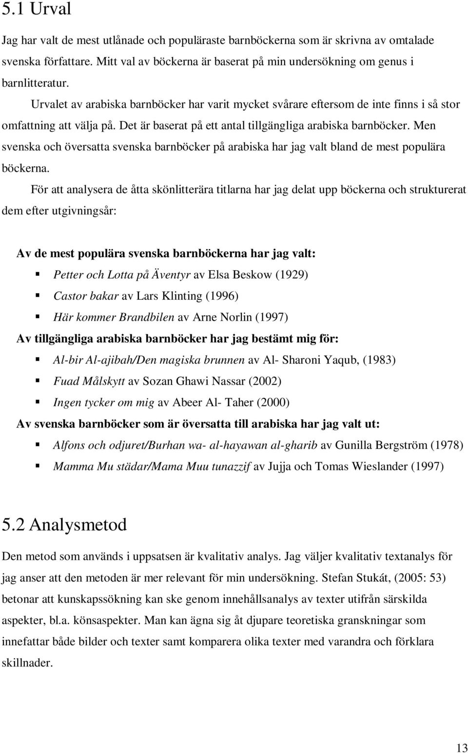 Men svenska och översatta svenska barnböcker på arabiska har jag valt bland de mest populära böckerna.