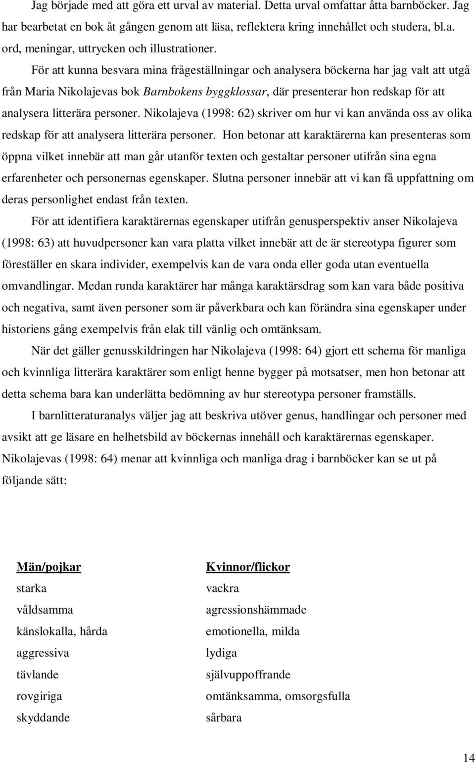 personer. Nikolajeva (1998: 62) skriver om hur vi kan använda oss av olika redskap för att analysera litterära personer.