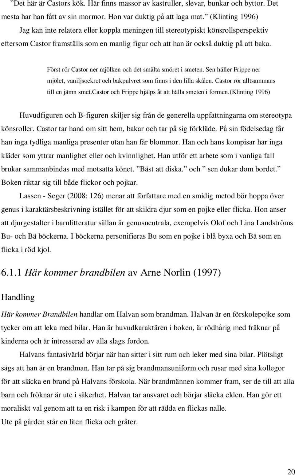 Först rör Castor ner mjölken och det smälta smöret i smeten. Sen häller Frippe ner mjölet, vaniljsockret och bakpulvret som finns i den lilla skålen. Castor rör alltsammans till en jämn smet.