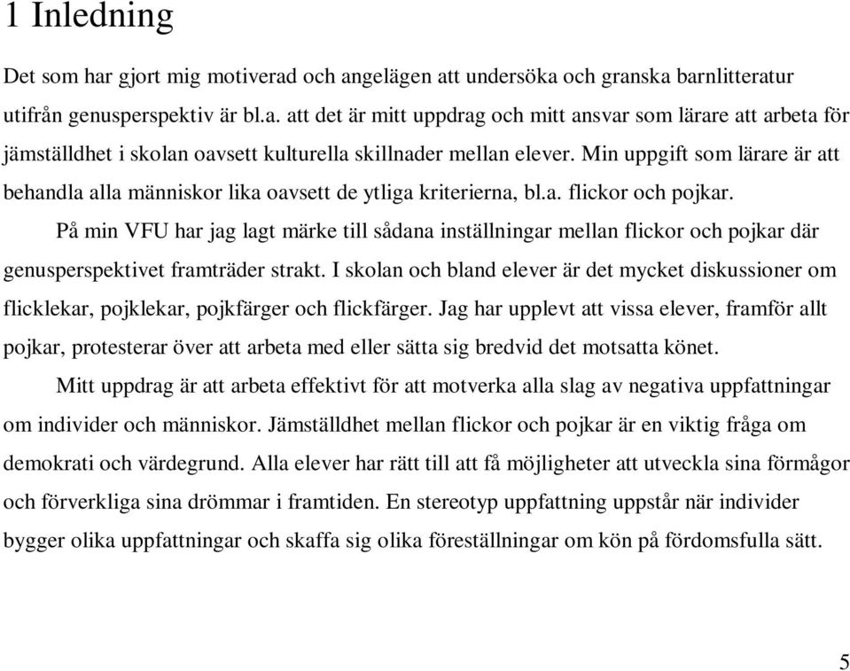 På min VFU har jag lagt märke till sådana inställningar mellan flickor och pojkar där genusperspektivet framträder strakt.