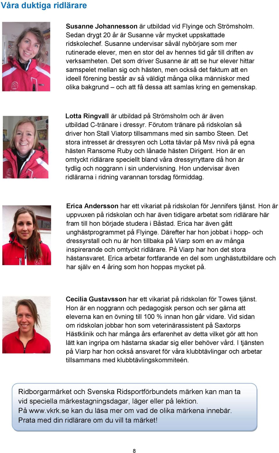 Det som driver Susanne är att se hur elever hittar samspelet mellan sig och hästen, men också det faktum att en ideell förening består av så väldigt många olika människor med olika bakgrund och att