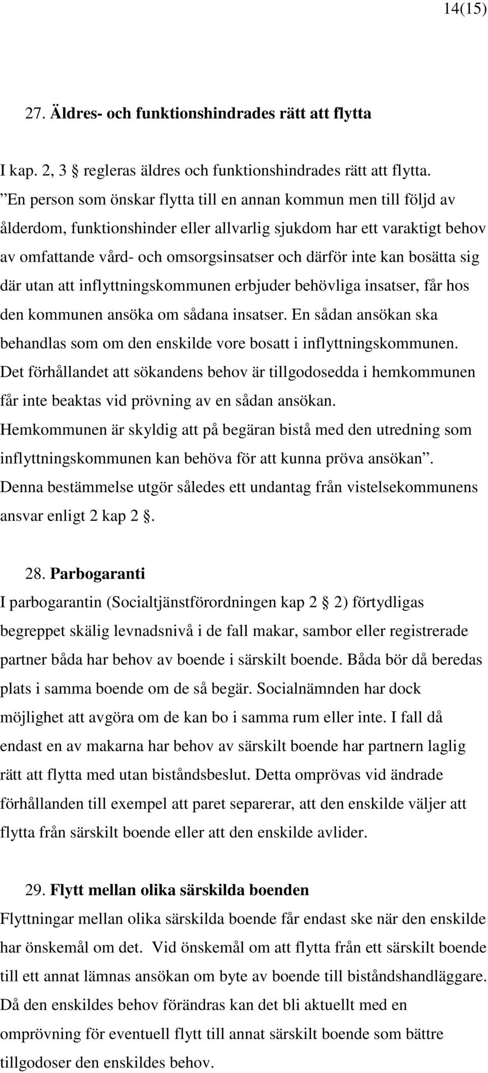 kan bosätta sig där utan att inflyttningskommunen erbjuder behövliga insatser, får hos den kommunen ansöka om sådana insatser.