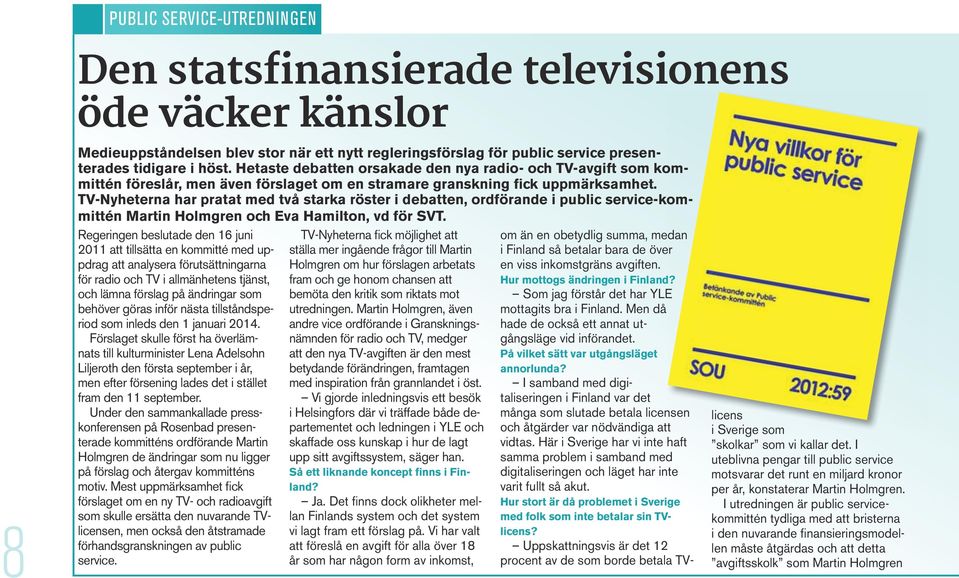 TV-Nyheterna har pratat med två starka röster i debatten, ordförande i public service-kommittén Martin Holmgren och Eva Hamilton, vd för SVT.