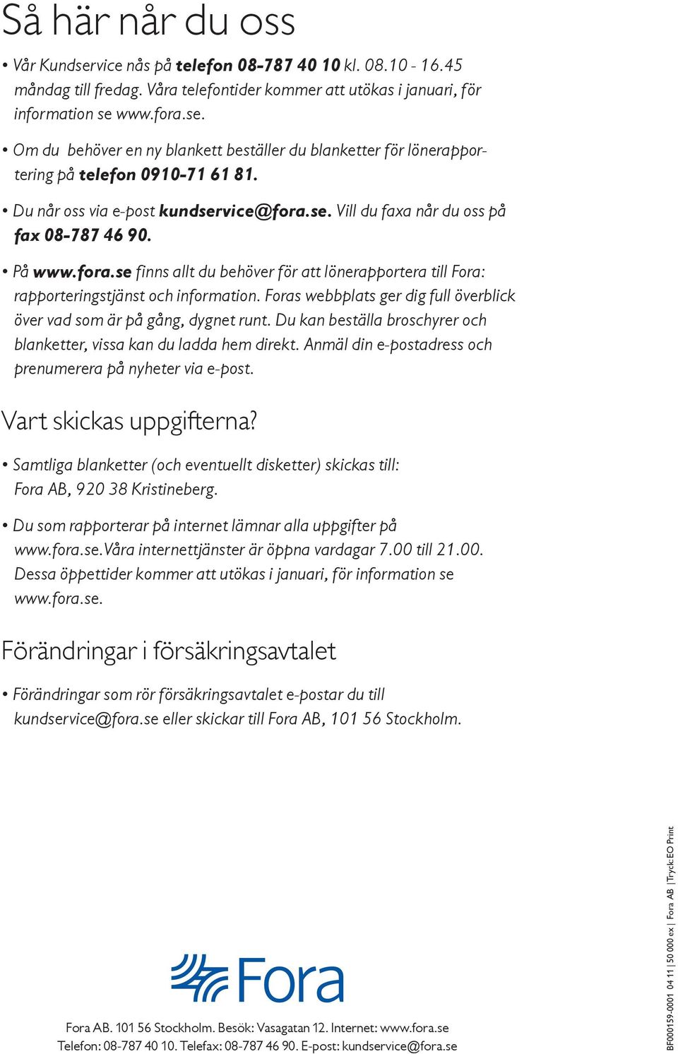 Foras webbplats ger dig full överblick över vad som är på gång, dygnet runt. Du kan beställa broschyrer och blanketter, vissa kan du ladda hem direkt.