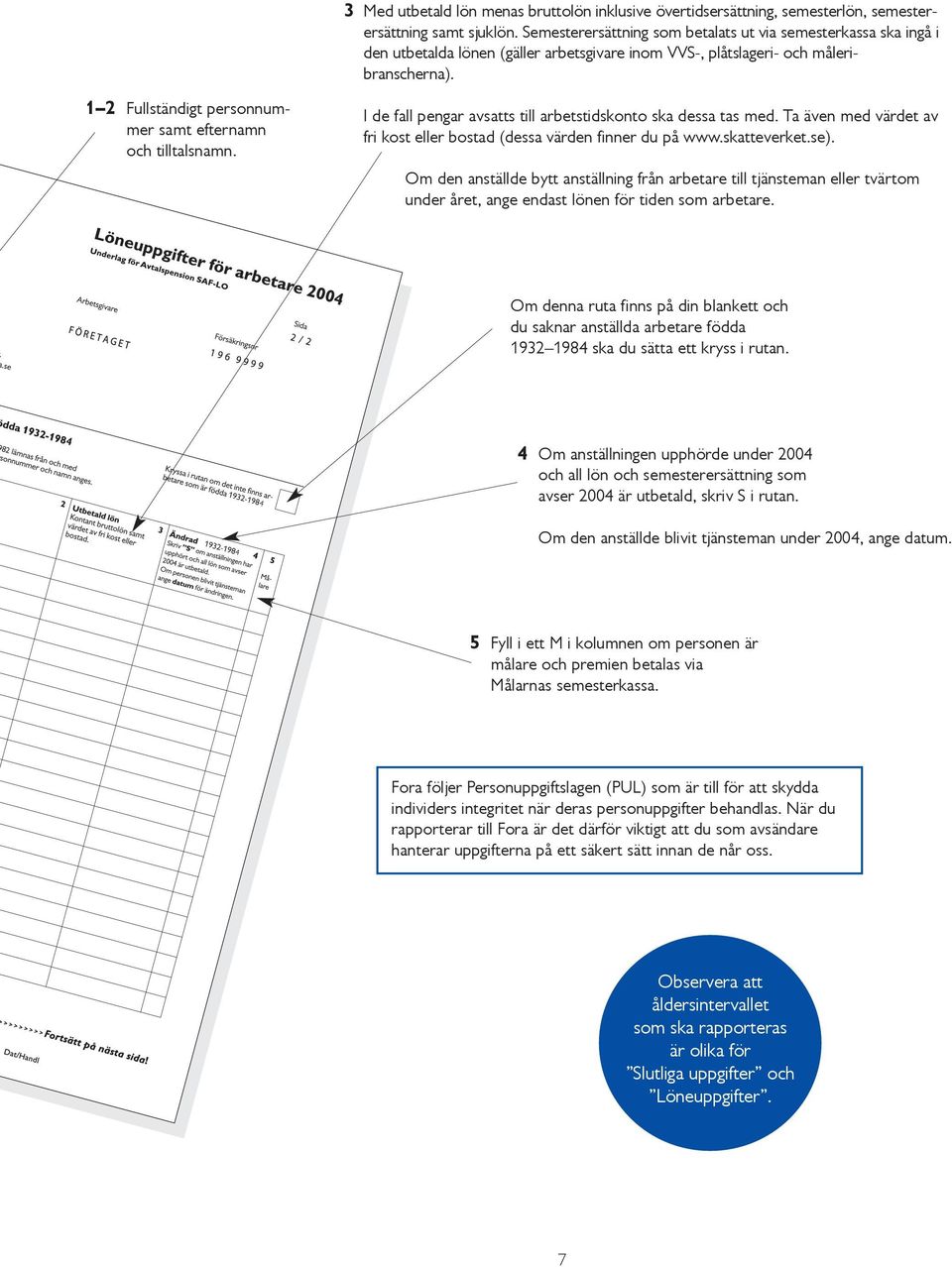 1 2 Fullständigt personnummer samt efternamn och tilltalsnamn. I de fall pengar avsatts till arbetstidskonto ska dessa tas med.