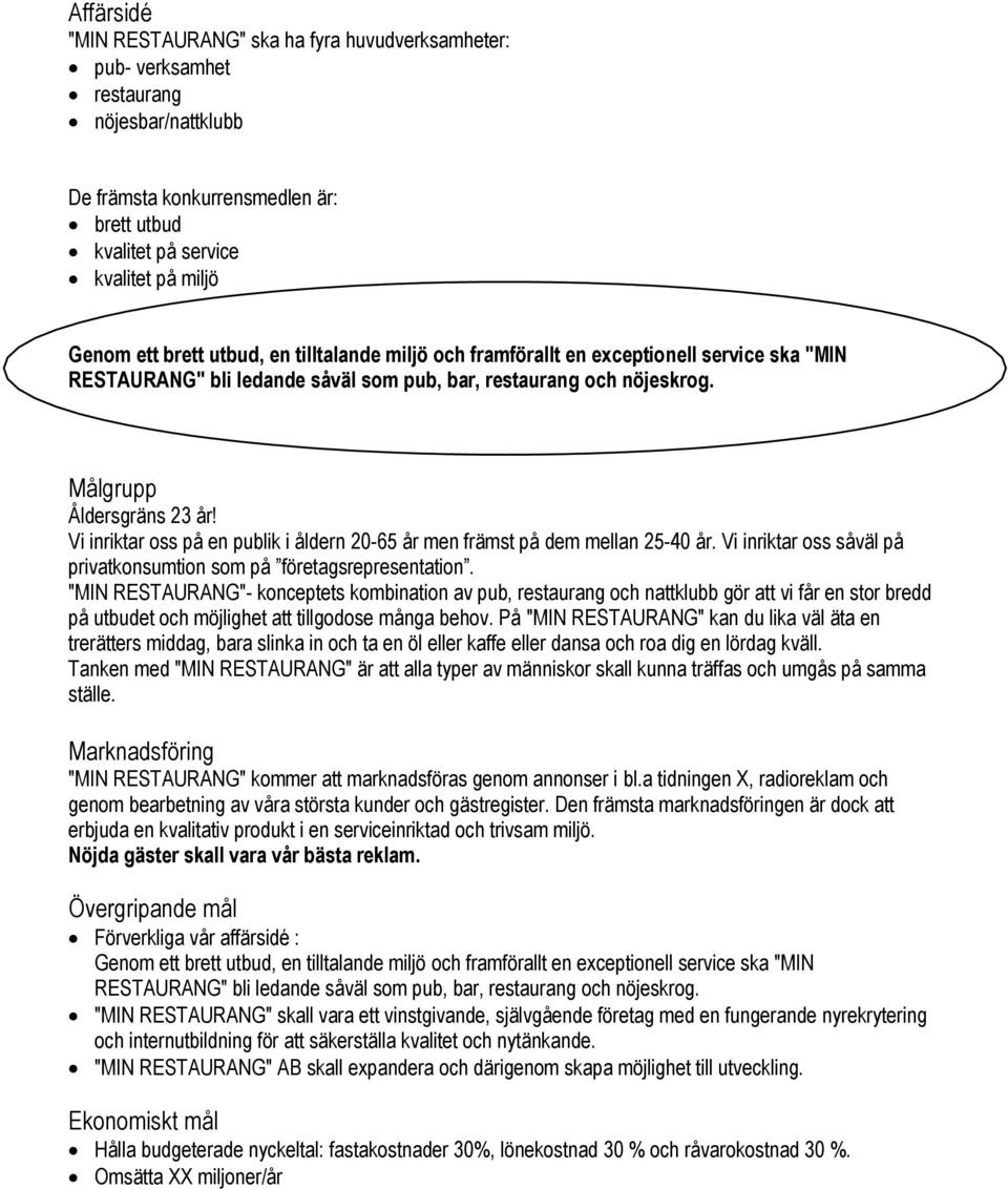 Vi inriktar oss på en publik i åldern 20-65 år men främst på dem mellan 25-40 år. Vi inriktar oss såväl på privatkonsumtion som på företagsrepresentation.