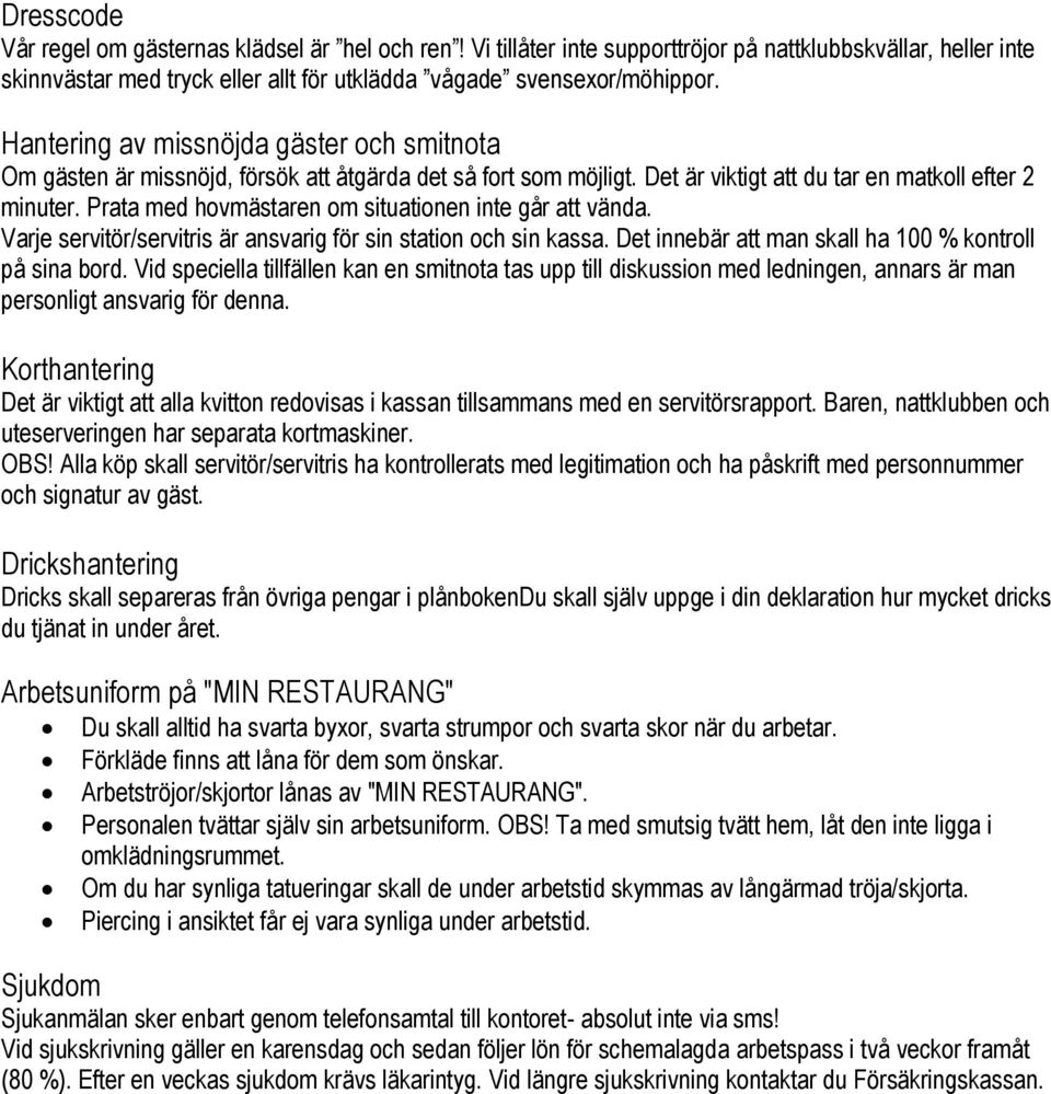 Prata med hovmästaren om situationen inte går att vända. Varje servitör/servitris är ansvarig för sin station och sin kassa. Det innebär att man skall ha 100 % kontroll på sina bord.