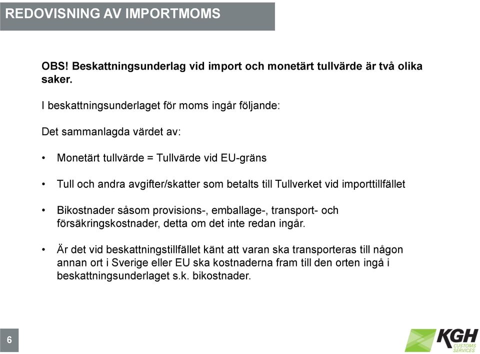 som betalts till Tullverket vid importtillfället Bikostnader såsom provisions-, emballage-, transport- och försäkringskostnader, detta om det inte redan