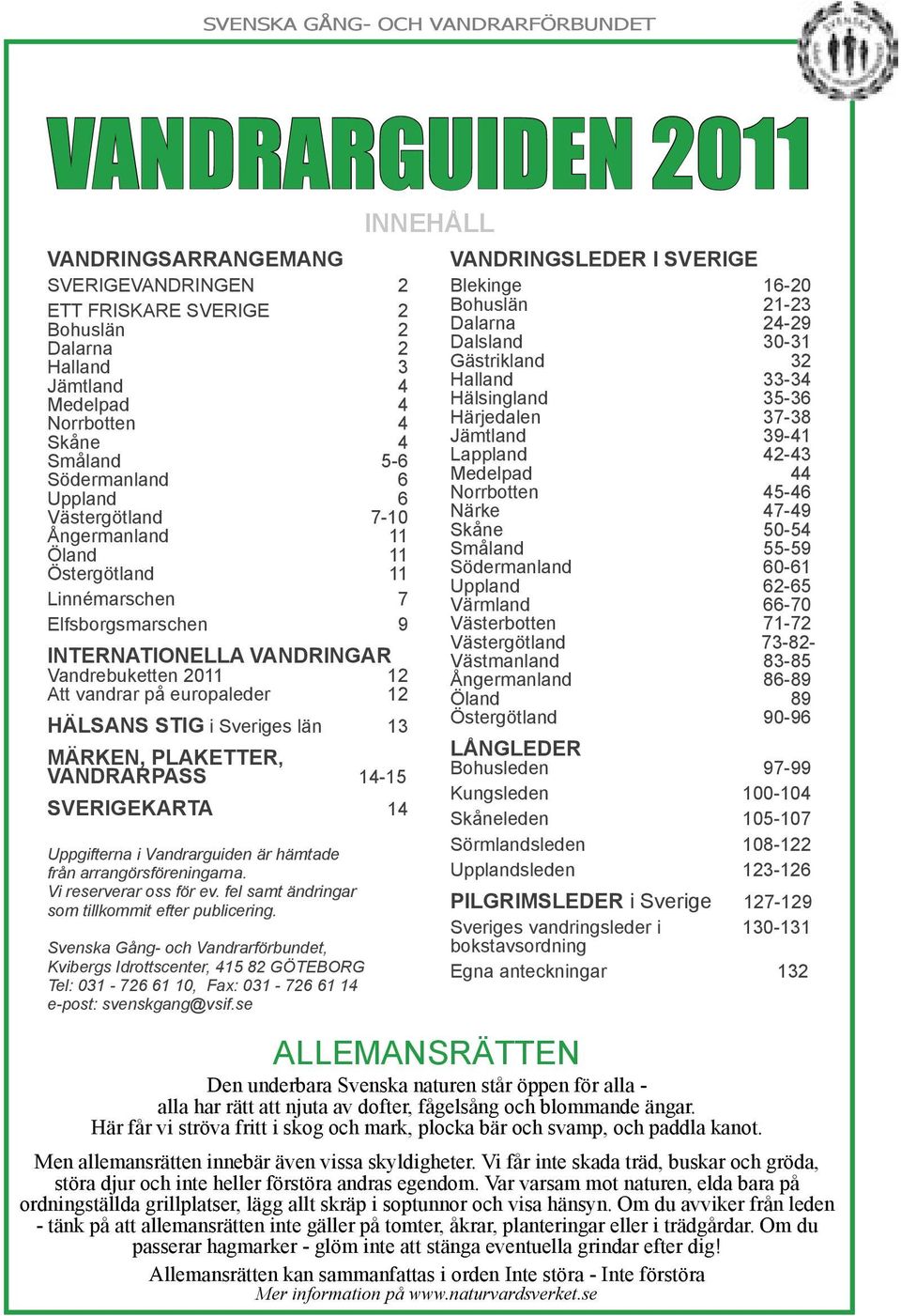 europaleder 12 HÄLSANS STIG i Sveriges län 13 MÄRKEN, PLAKETTER, VANDRARPASS 14-15 SVERIGEKARTA 14 Uppgifterna i Vandrarguiden är hämtade från arrangörsföreningarna. Vi reserverar oss för ev.