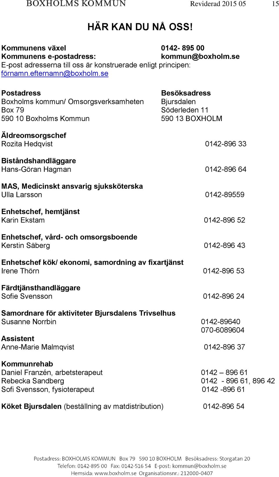 Hans-Göran Hagman 0142-896 64 MAS, Medicinskt ansvarig sjuksköterska Ulla Larsson 0142-89559 Enhetschef, hemtjänst Karin Ekstam 0142-896 52 Enhetschef, vård- och omsorgsboende Kerstin Säberg 0142-896