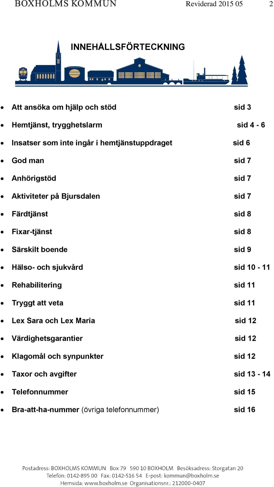 boende sid 9 Hälso- och sjukvård sid 10-11 Rehabilitering sid 11 Tryggt att veta sid 11 Lex Sara och Lex Maria sid 12