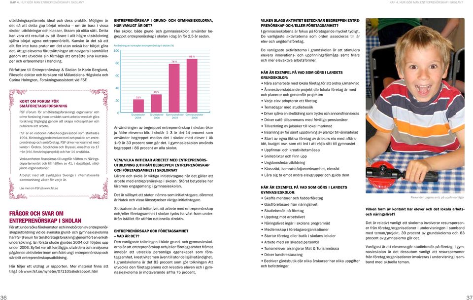 Detta kan vara ett resultat av att lärare i allt högre utsträckning själva börjat agera entreprenöriellt. Kanske är det så att allt fler inte bara pratar om det utan också har börjat göra det.