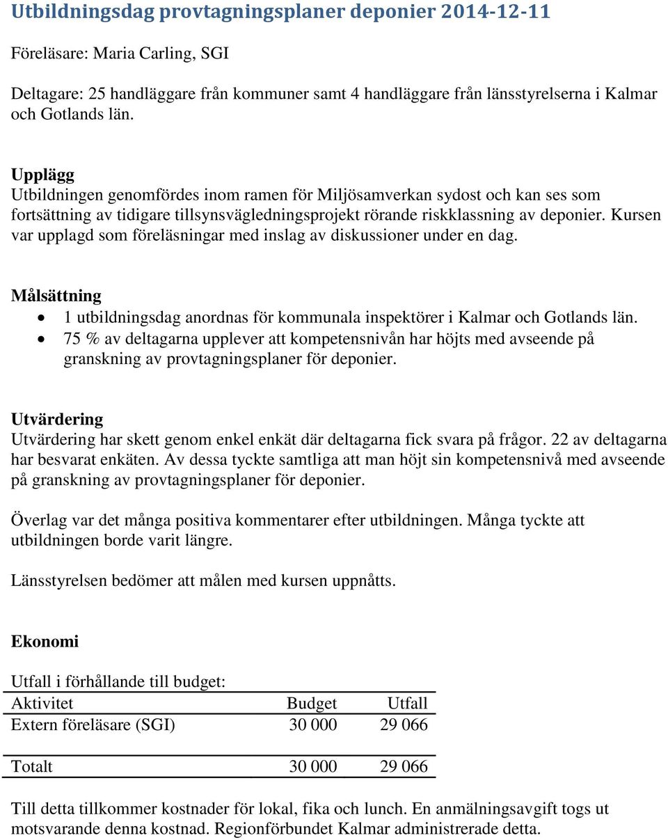 Kursen var upplagd som föreläsningar med inslag av diskussioner under en dag. Målsättning 1 utbildningsdag anordnas för kommunala inspektörer i Kalmar och Gotlands län.