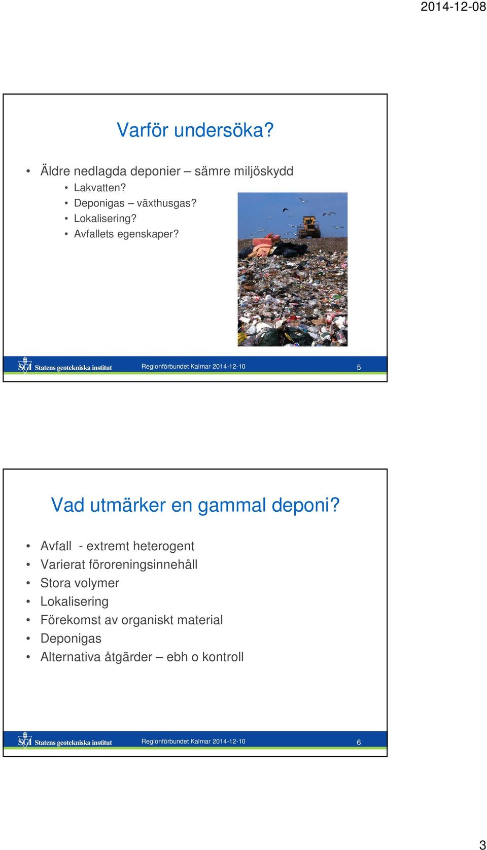 Regionförbundet Kalmar 2014-12-10 5 Vad utmärker en gammal deponi?