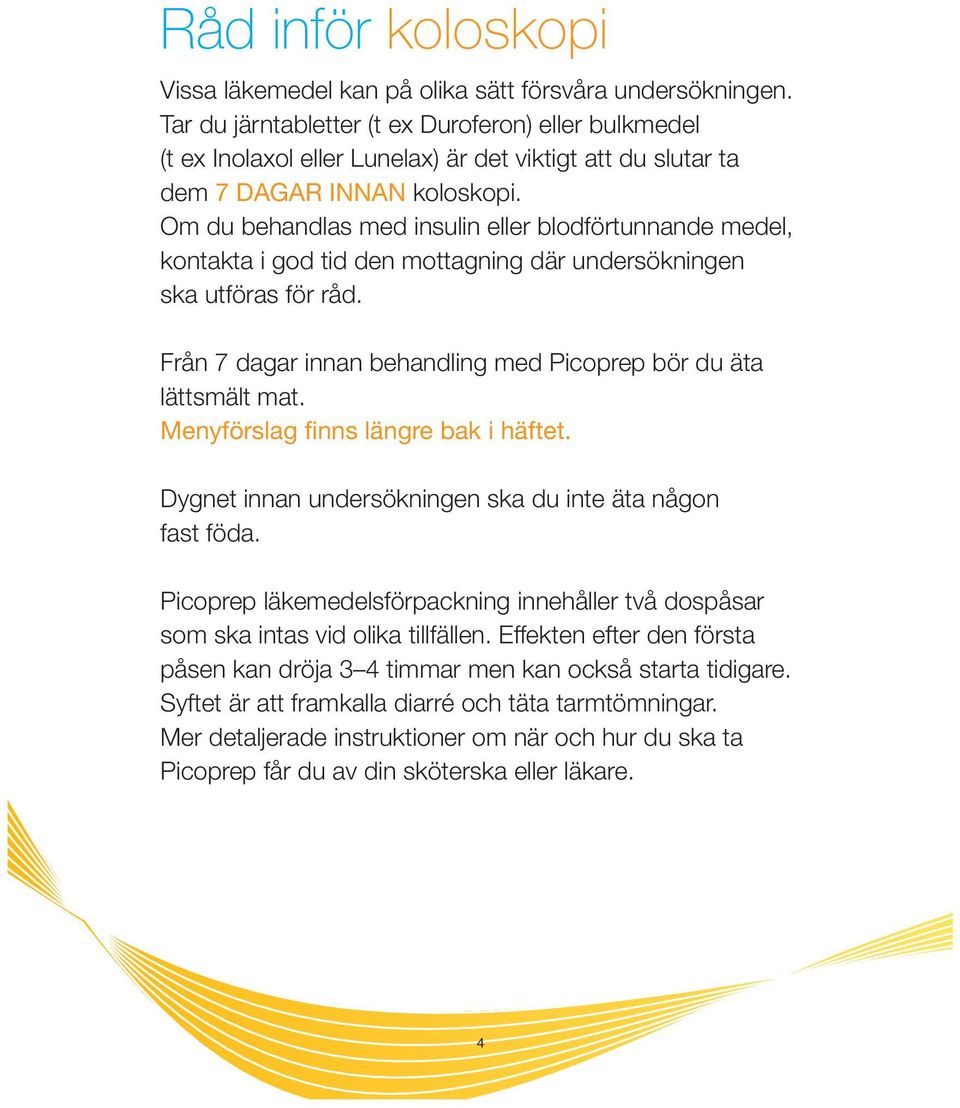 Om du behandlas med insulin eller blodförtunnande medel, kontakta i god tid den mottagning där undersökningen ska utföras för råd. Från 7 dagar innan behandling med Picoprep bör du äta lättsmält mat.