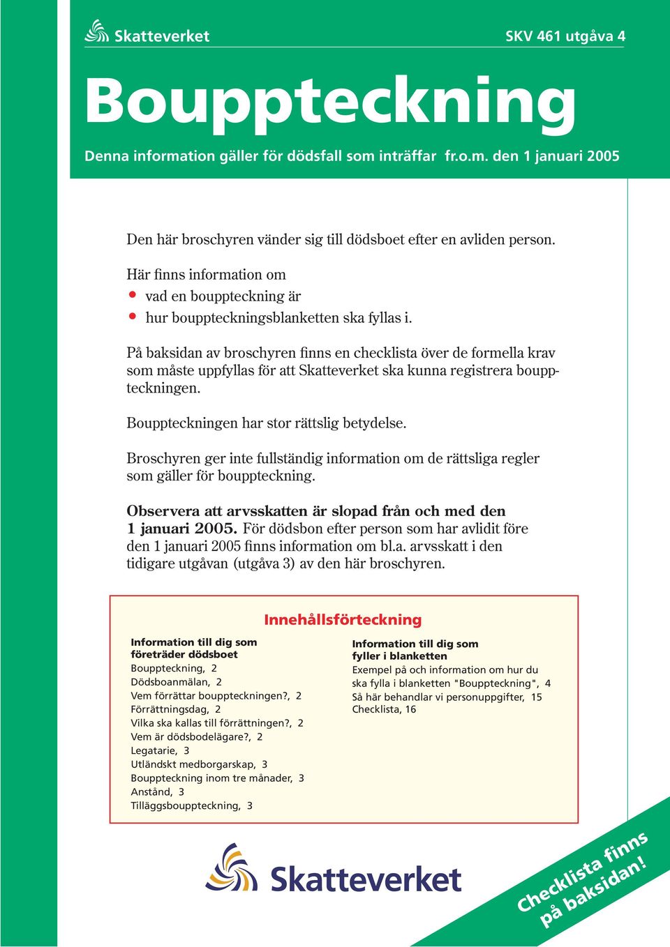 På baksidan av broschyren finns en checklista över de formella krav som måste uppfyllas för att Skatteverket ska kunna registrera bouppteckningen. Bouppteckningen har stor rättslig betydelse.