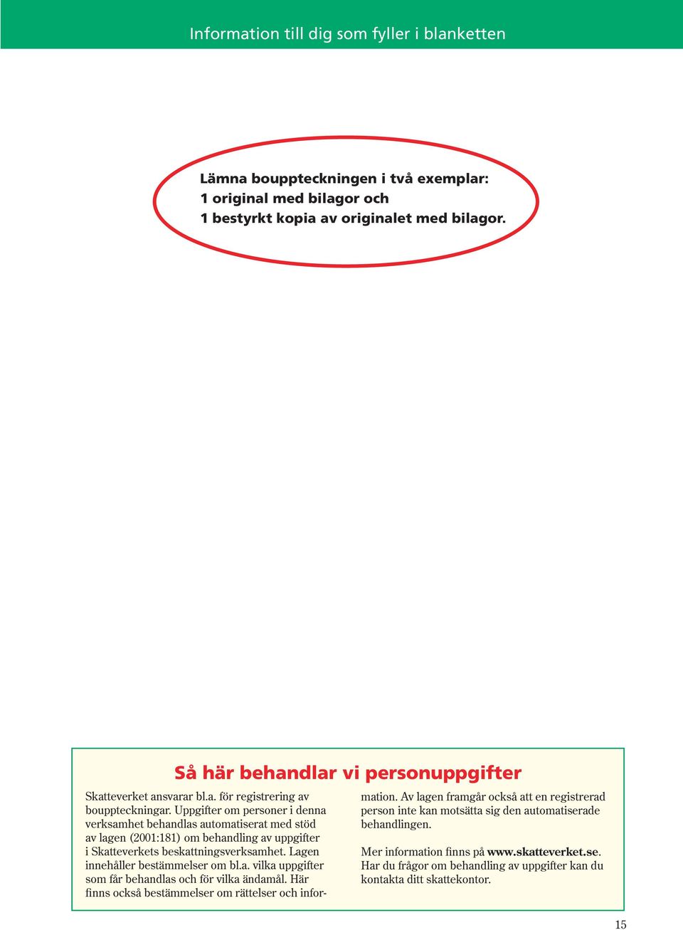 Lagen innehåller bestämmelser om bl.a. vilka uppgifter som får behandlas och för vilka ändamål. Här finns också bestämmelser om rättelser och information.