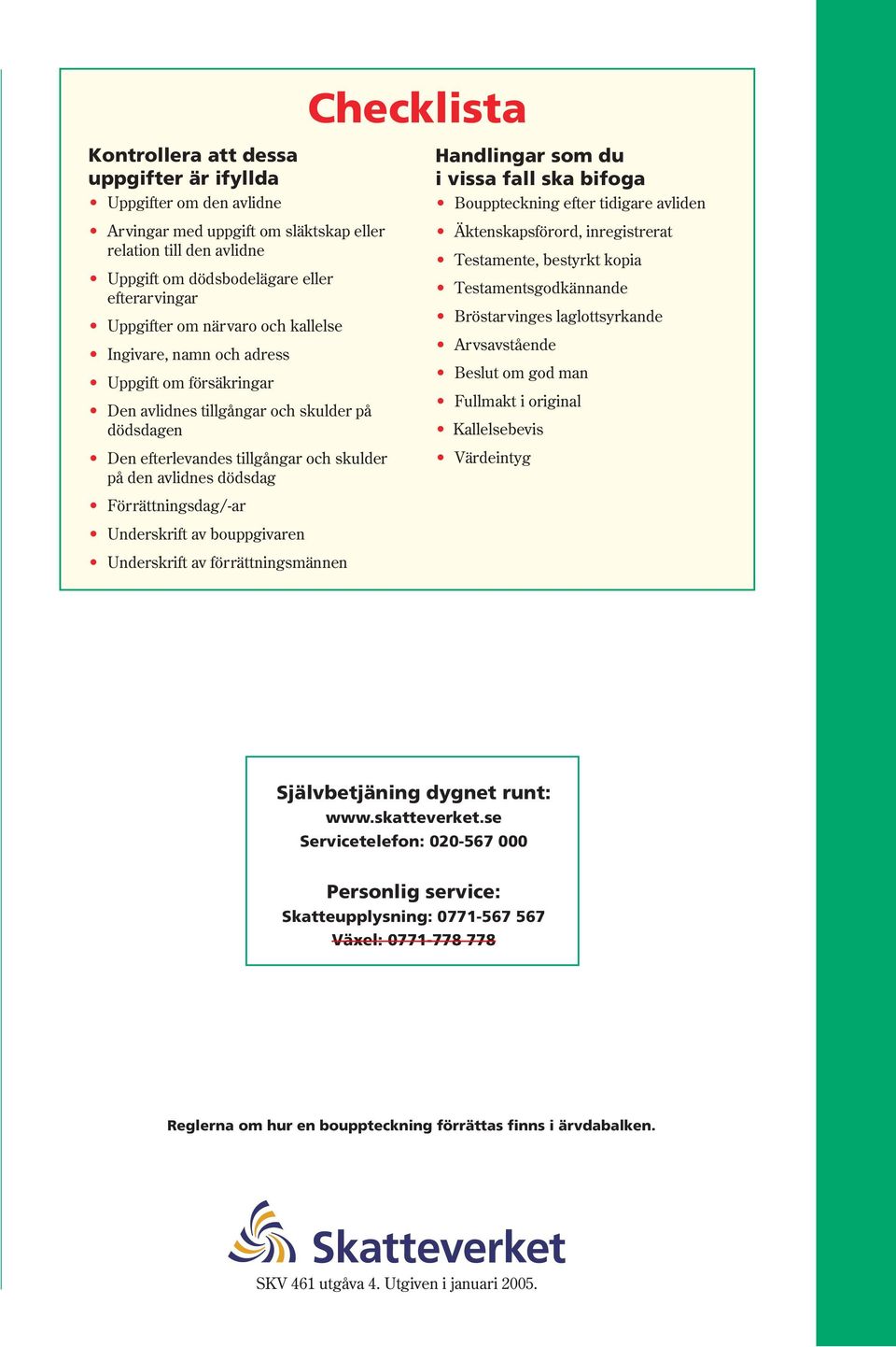 Förrättningsdag/-ar Handlingar som du i vissa fall ska bifoga Bouppteckning efter tidigare avliden Äktenskapsförord, inregistrerat Testamente, bestyrkt kopia Testamentsgodkännande Bröstarvinges